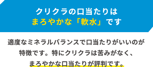 クリクラの口当たりはまろやかな「軟水」です