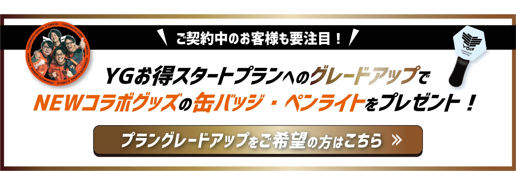 YGお得スタートプランへのグレードアップでNEWコラボグッズの缶バッジ・ペンライトをプレゼント！プラングレードアップをご希望の方はこちら