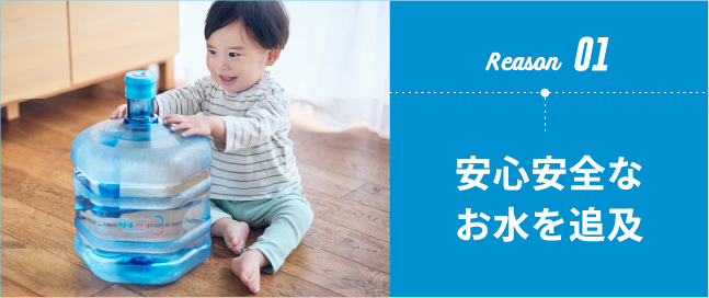 Reason01 安心安全なお水を追求