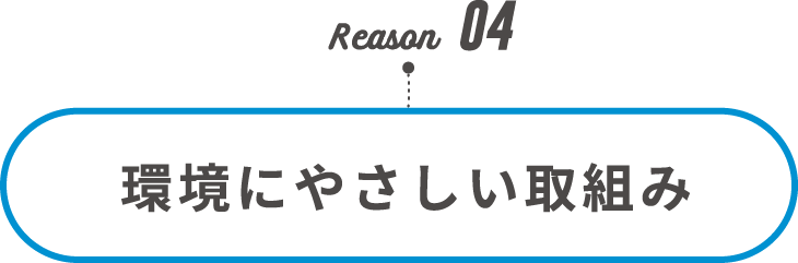 Reason04 環境にやさしい取組み