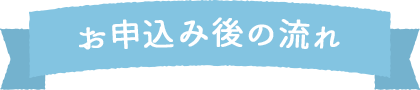 お申込み後の流れ