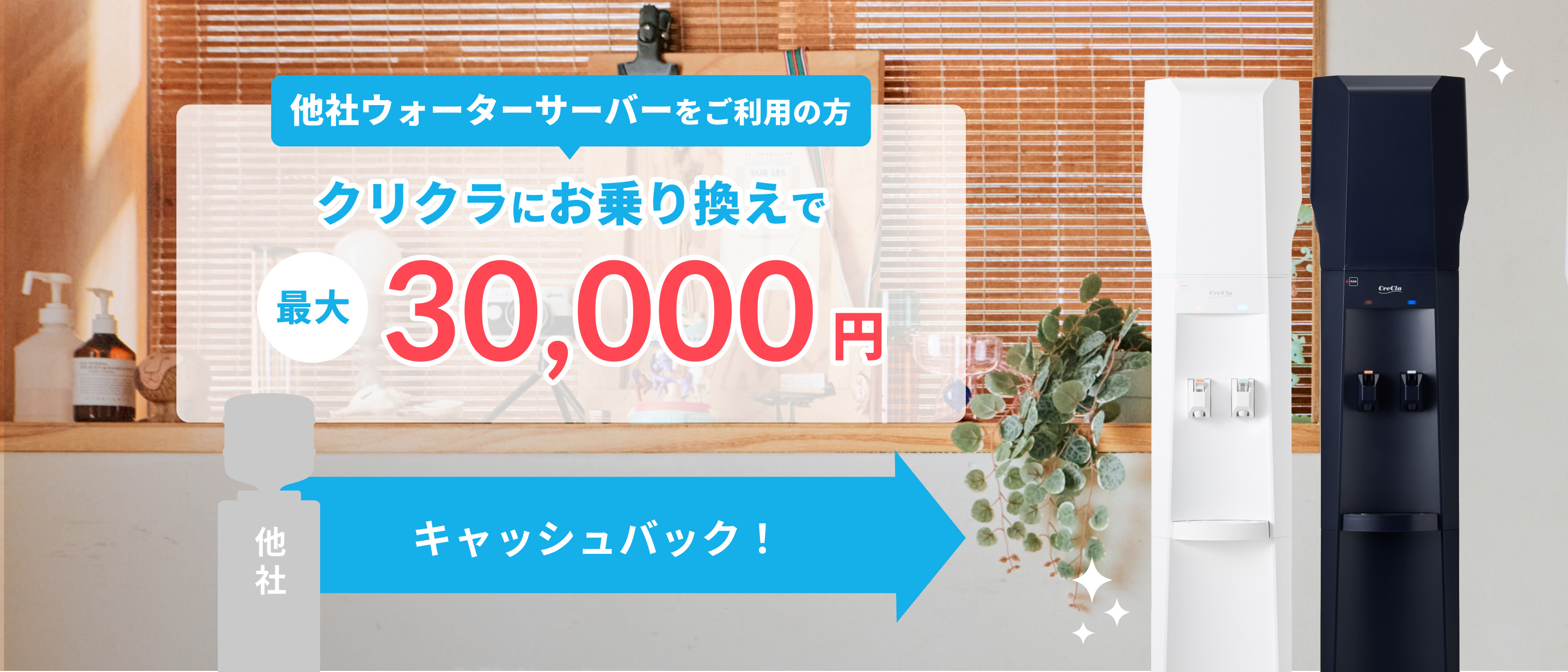 のりかえプラン 他社ウォーターサーバーをご利用の方 クリクラにお乗り換えで最大30,000円キャッシュバック